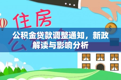 安仁公积金贷款调整通知，新政解读与影响分析