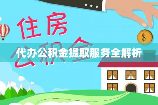 安仁代办公积金提取服务全解析