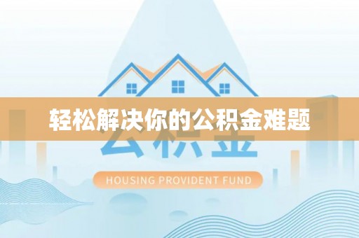 安仁轻松解决你的公积金难题