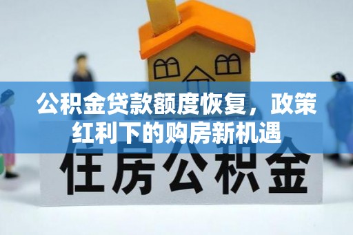 安仁公积金贷款额度恢复，政策红利下的购房新机遇