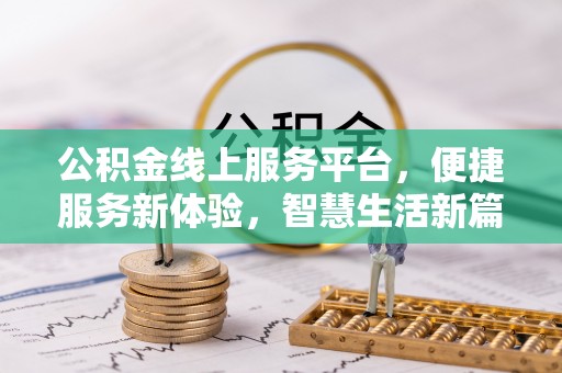 安仁公积金线上服务平台，便捷服务新体验，智慧生活新篇章