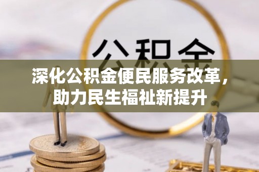 安仁深化公积金便民服务改革，助力民生福祉新提升