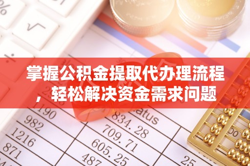 安仁掌握公积金提取代办理流程，轻松解决资金需求问题