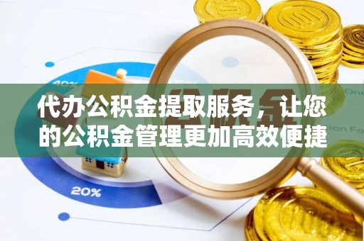 安仁代办公积金提取服务，让您的公积金管理更加高效便捷