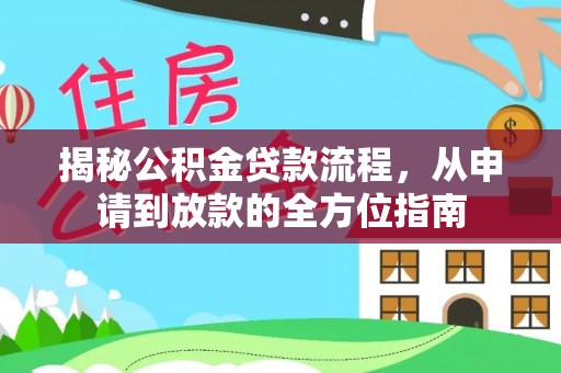 安仁揭秘公积金贷款流程，从申请到放款的全方位指南