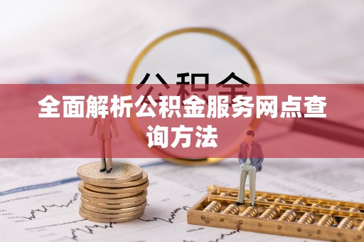安仁全面解析公积金服务网点查询方法