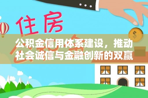 安仁公积金信用体系建设，推动社会诚信与金融创新的双赢之道