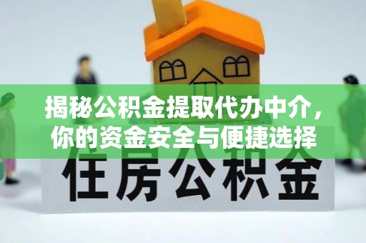 安仁揭秘公积金提取代办中介，你的资金安全与便捷选择