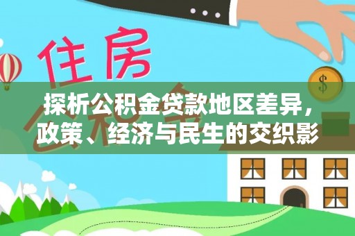 安仁探析公积金贷款地区差异，政策、经济与民生的交织影响