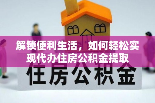 安仁解锁便利生活，如何轻松实现代办住房公积金提取