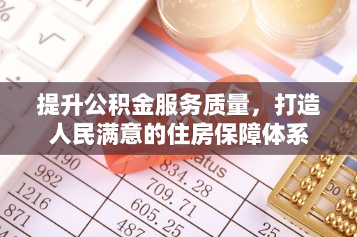 安仁提升公积金服务质量，打造人民满意的住房保障体系