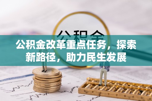 安仁公积金改革重点任务，探索新路径，助力民生发展