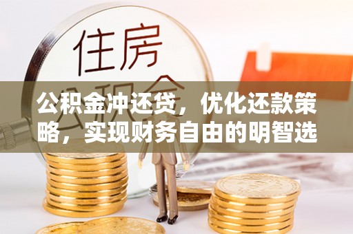 安仁公积金冲还贷，优化还款策略，实现财务自由的明智选择