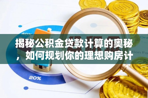 安仁揭秘公积金贷款计算的奥秘，如何规划你的理想购房计划