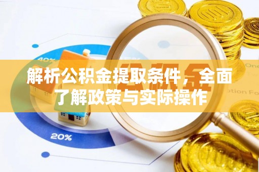 安仁解析公积金提取条件，全面了解政策与实际操作