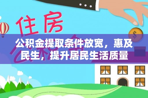 安仁公积金提取条件放宽，惠及民生，提升居民生活质量