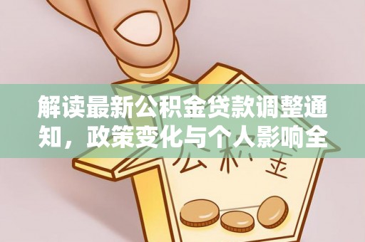 安仁解读最新公积金贷款调整通知，政策变化与个人影响全解析