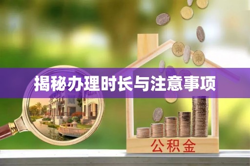 安仁揭秘办理时长与注意事项