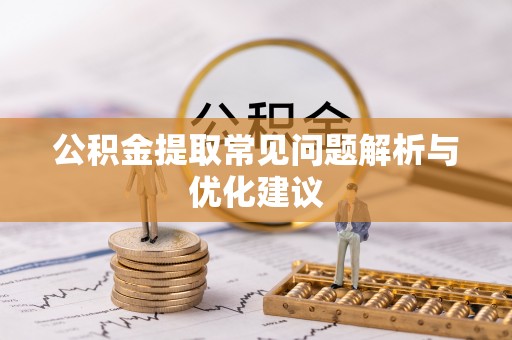 安仁公积金提取常见问题解析与优化建议