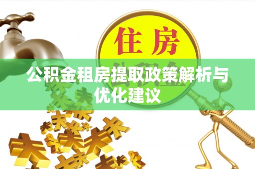安仁公积金租房提取政策解析与优化建议