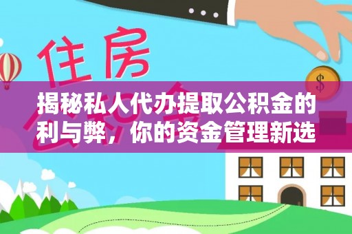 安仁揭秘私人代办提取公积金的利与弊，你的资金管理新选择