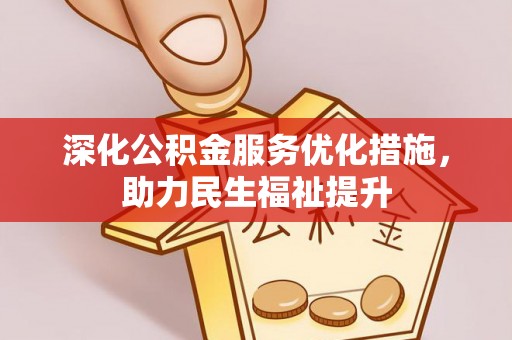 安仁深化公积金服务优化措施，助力民生福祉提升