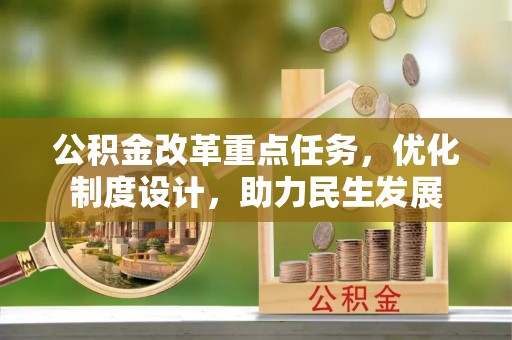 安仁公积金改革重点任务，优化制度设计，助力民生发展