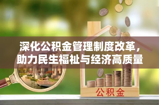 安仁深化公积金管理制度改革，助力民生福祉与经济高质量发展