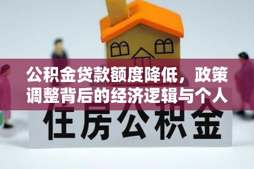 安仁公积金贷款额度降低，政策调整背后的经济逻辑与个人应对策略