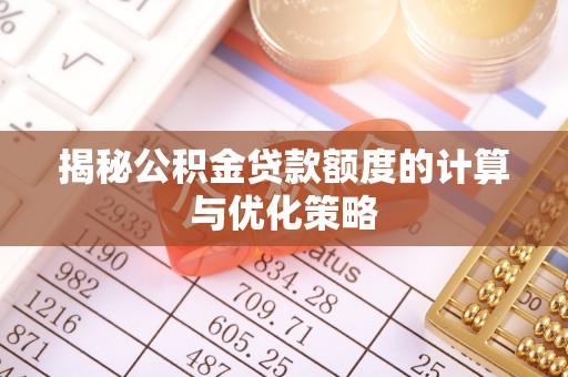 安仁揭秘公积金贷款额度的计算与优化策略