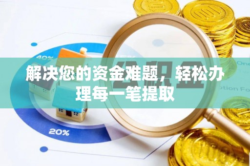 安仁解决您的资金难题，轻松办理每一笔提取