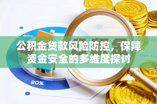 安仁公积金贷款风险防控，保障资金安全的多维度探讨