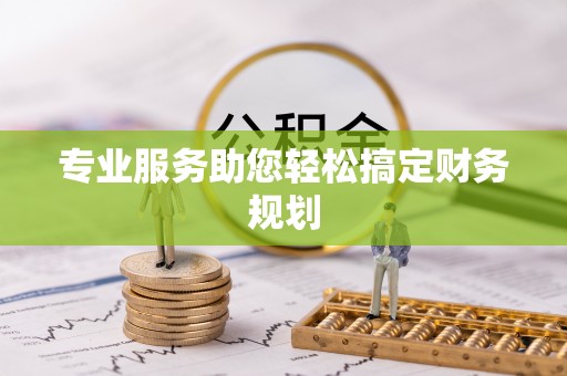 安仁专业服务助您轻松搞定财务规划
