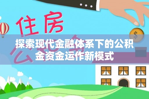安仁探索现代金融体系下的公积金资金运作新模式