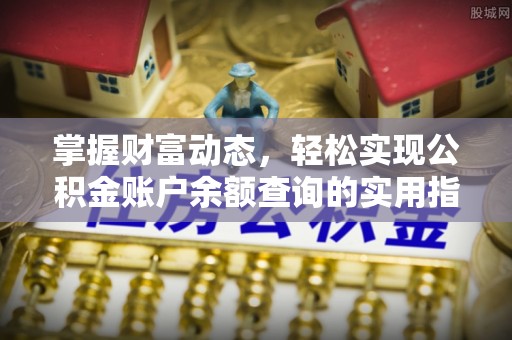 安仁掌握财富动态，轻松实现公积金账户余额查询的实用指南