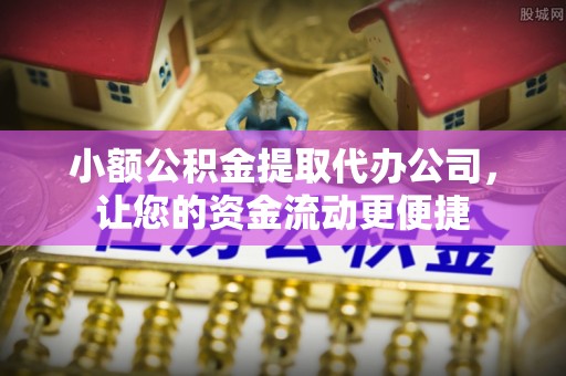安仁小额公积金提取代办公司，让您的资金流动更便捷