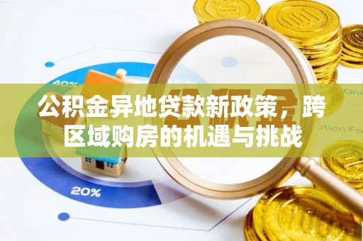 安仁公积金异地贷款新政策，跨区域购房的机遇与挑战
