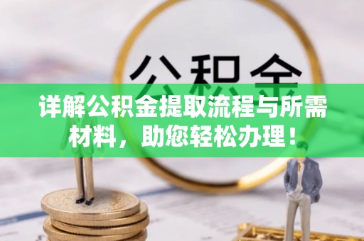安仁详解公积金提取流程与所需材料，助您轻松办理！