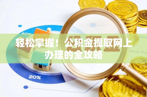 安仁轻松掌握！公积金提取网上办理的全攻略