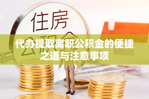 安仁代办提取离职公积金的便捷之道与注意事项