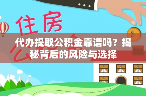 安仁代办提取公积金靠谱吗？揭秘背后的风险与选择