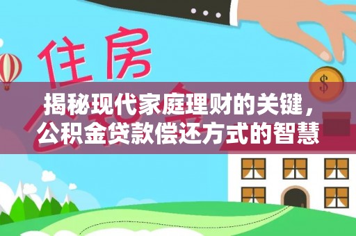 安仁揭秘现代家庭理财的关键，公积金贷款偿还方式的智慧选择