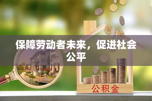 安仁保障劳动者未来，促进社会公平
