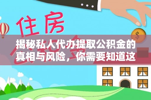 安仁揭秘私人代办提取公积金的真相与风险，你需要知道这些！