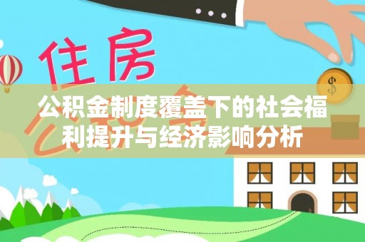 安仁公积金制度覆盖下的社会福利提升与经济影响分析