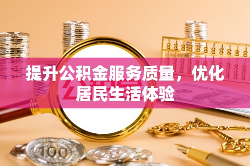 安仁提升公积金服务质量，优化居民生活体验