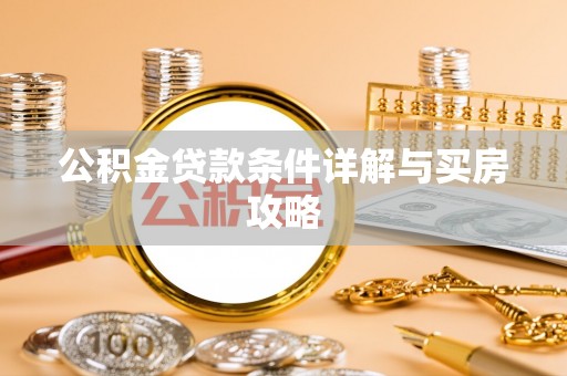 安仁公积金贷款条件详解与买房攻略