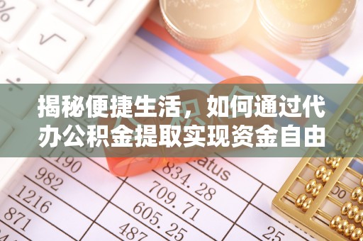 安仁揭秘便捷生活，如何通过代办公积金提取实现资金自由