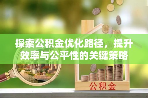 安仁探索公积金优化路径，提升效率与公平性的关键策略