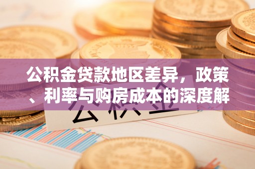 安仁公积金贷款地区差异，政策、利率与购房成本的深度解析